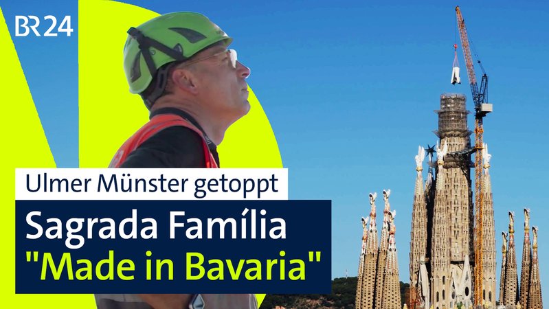 Ulmer Münster getoppt - Sagrada Família "Made in Bavaria" | Bild: BR Ulmer Münster getoppt - Sagrada Família "Made in Bavaria"