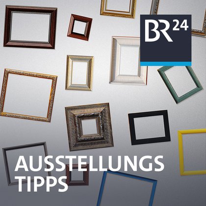 Ausstellungstipps | Bild: BR Ausstellungstipps | Bild: BR