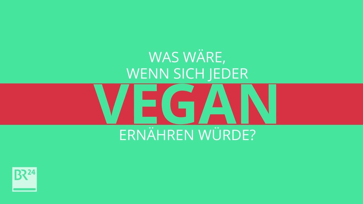 #fragBR24 : Was wäre, wenn sich jeder vegan ernähren würde #fragBR24 : Was wäre, wenn sich jeder vegan ernähren würde