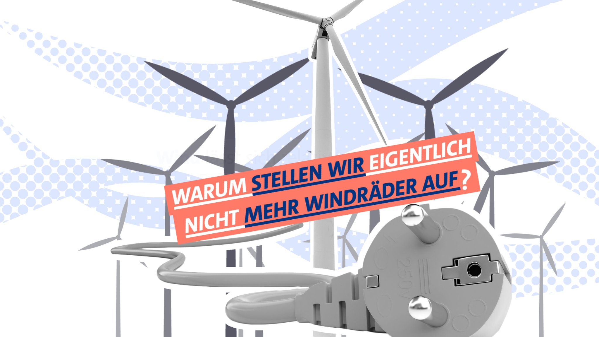 Grafisch dargestellte Windräder mit dem Schriftzug: Warum stellen wir eigentlich nicht mehr Windräder auf? 