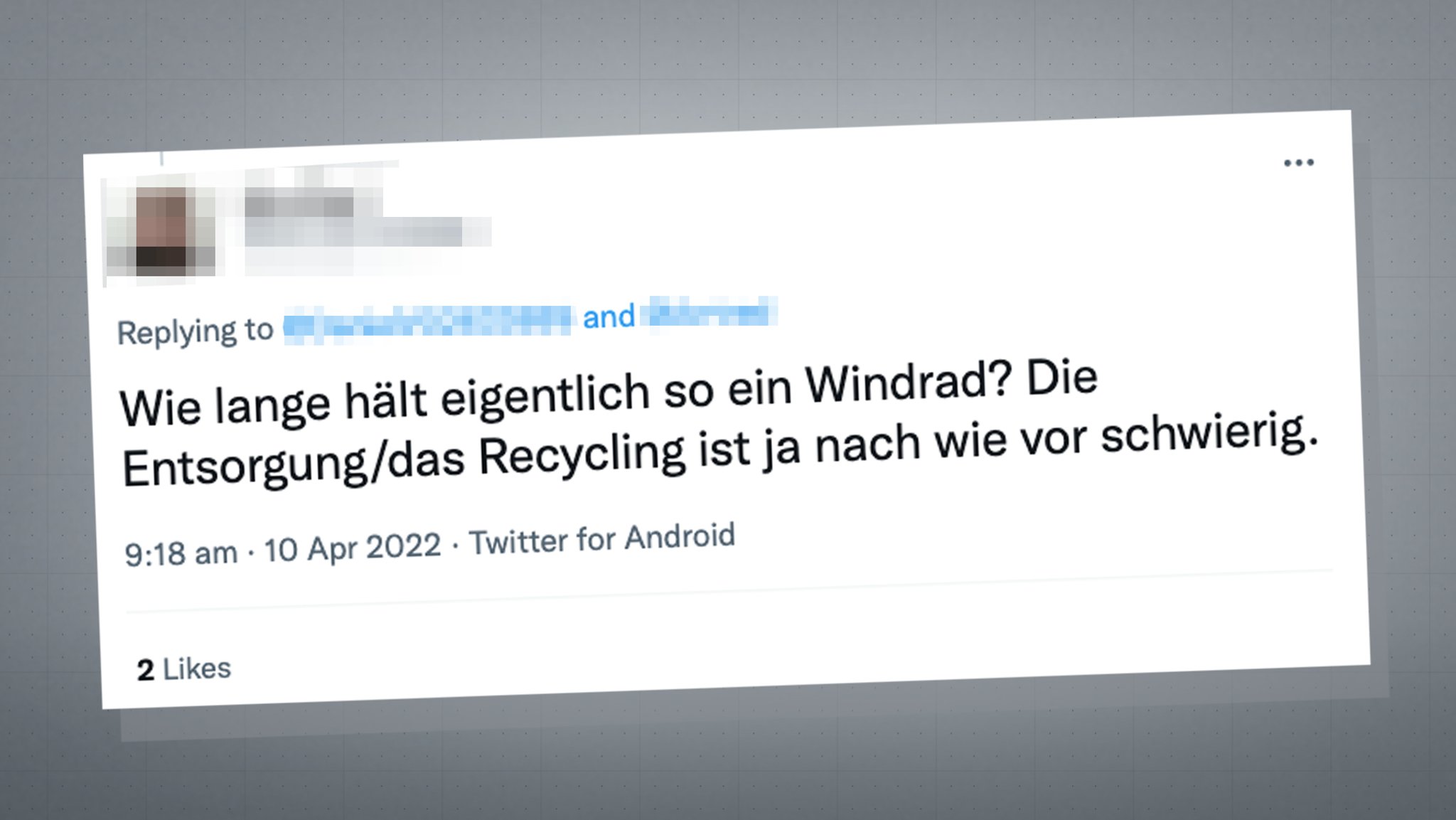 Tweet: "Wie lange hält eigentlich so ein Windrad? Die Entsorgung/das Recycling ist ja nach wie vor schwierig."