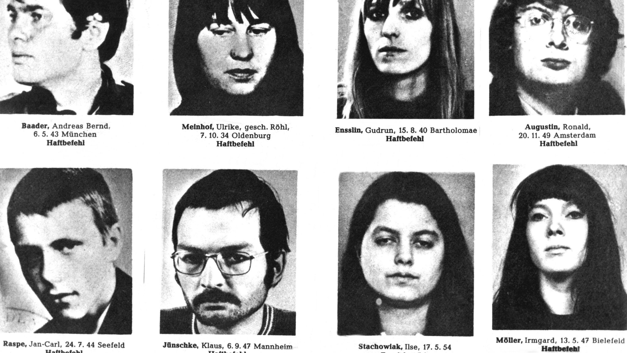 Die ab 1970 per Haftbefehl von den deutschen Justizbehörden gesuchten Terroristen (obere Reihe, l-r): Andreas Baader, Ulrike Meinhof, Gudrun Ensslin, Ronald Augustin, (untere Reihe l-r): Jan-Carl Raspe, Klaus Jünschke, Ilse Stachowiak und Irmgard Möller (undatierte Fotos). | Bild: picture-alliance / dpa|UPI Polizei Die ab 1970 per Haftbefehl von den deutschen Justizbehörden gesuchten Terroristen (obere Reihe, l-r): Andreas Baader, Ulrike Meinhof, Gudrun Ensslin, Ronald Augustin, (untere Reihe l-r): Jan-Carl Raspe, Klaus Jünschke, Ilse Stachowiak und Irmgard Möller (undatierte Fotos).