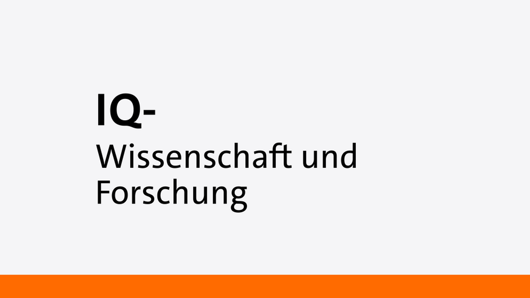 IQ - Wissenschaft und Forschung   : Die Welt erkennen und verstehen