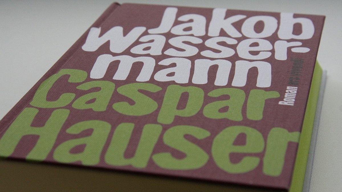 Jakob Wassermann: Caspar Hauser oder Die Trägheit des Herzens
